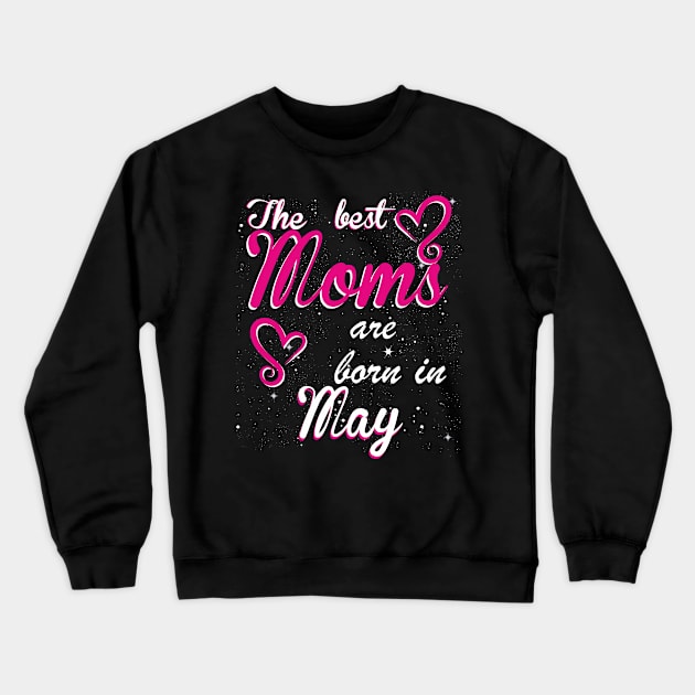 The Best Moms are born in May Crewneck Sweatshirt by Dreamteebox